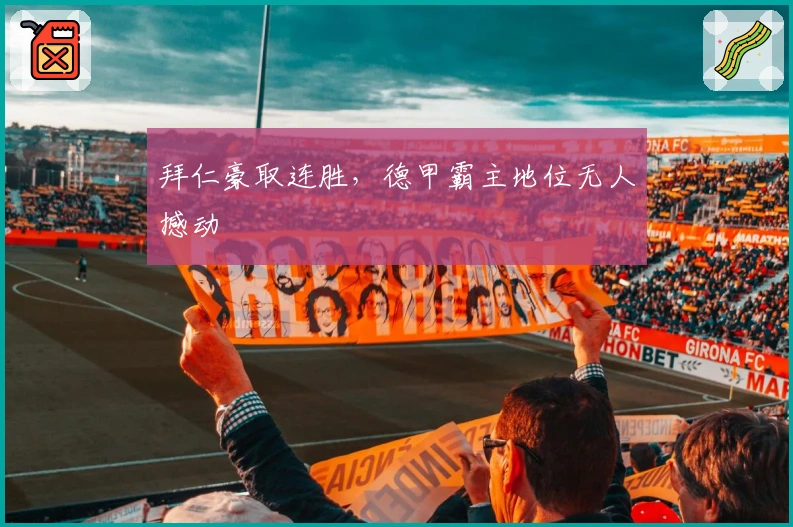 拜仁豪取连胜，德甲霸主地位无人撼动