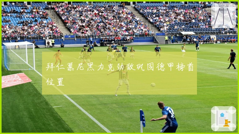 拜仁慕尼黑力克劲敌巩固德甲榜首位置