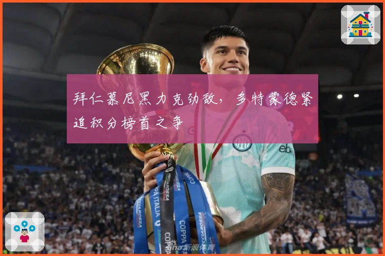 拜仁慕尼黑力克劲敌，多特蒙德紧追积分榜首之争