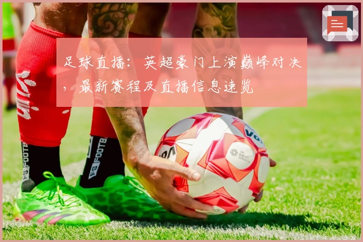 足球直播：英超豪门上演巅峰对决，最新赛程及直播信息速览