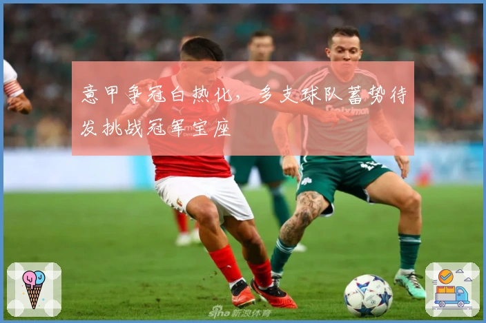 意甲争冠白热化，多支球队蓄势待发挑战冠军宝座